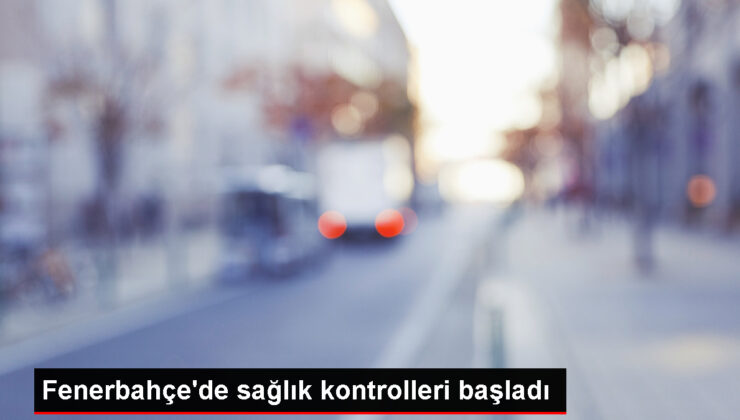 Fenerbahçe’de yeni dönem öncesi sıhhat denetimleri başladı